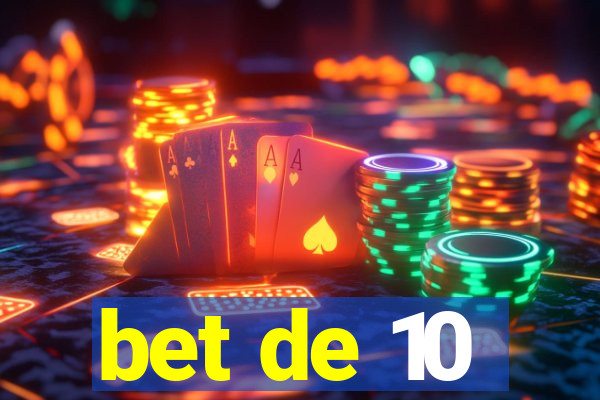 bet de 10